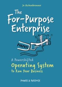 The For-Purpose Enterprise : A Powershifted Operating System to Run Your Business