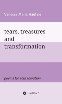 tears, treasures and transformation : poems for soul salvation