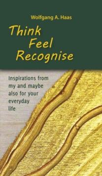 Think - Feel - Recognise : Inspirations from my and maybe also for your everyday life