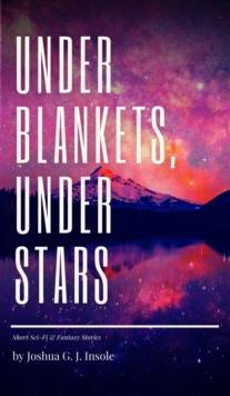 Under Blankets, Under Stars : Short Sci-Fi & Fantasy Stories