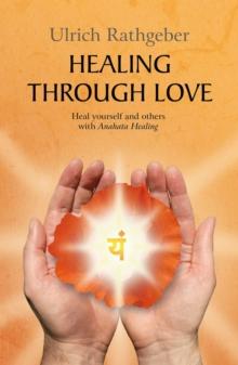 Healing through love : Heal yourself and others with Anahata Healing