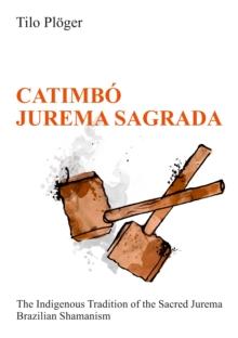 CATIMBO - JUREMA SAGRADA : The Indigenous Tradition of the Sacred Jurema - Brazilian Shamanism