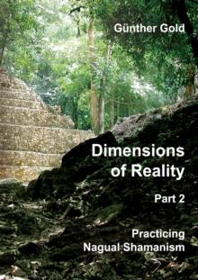 Dimensions of Reality - Part 2 : Practicing Nagual-Shamanism