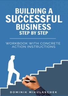 Building a successful business step by step : Workbook with concrete action instructions