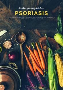 The skin-friendly kitchen: psoriasis : Delicious recipes for a balanced diet to help relieve psoriasis