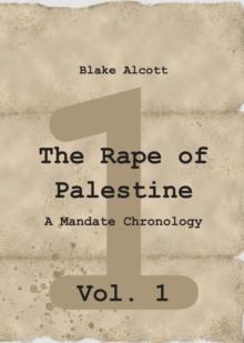 The Rape of Palestine: A Mandate Chronology - Vol. 1 : Vol. 1