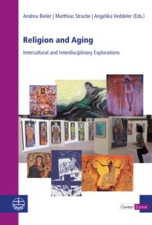 Religion and Aging : Intercultural and Interdisciplinary Explorations