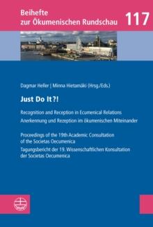 Just Do It?! : Recognition and Reception in Ecumenical Relations/Anerkennung und Rezeption im okumenischen Miteinander.