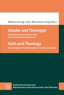 Glaube und Theologie / Faith and Theology : Reformatorische Grundeinsichten in der okumenischen Diskussion / Basic Insights of the Reformation in Ecumenical Debate