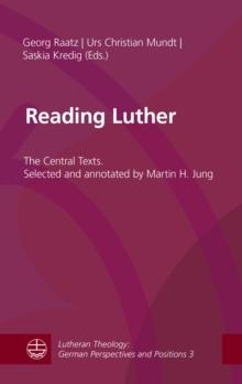 Reading Luther : The Central Texts. Selected and annotated by Martin H. Jung