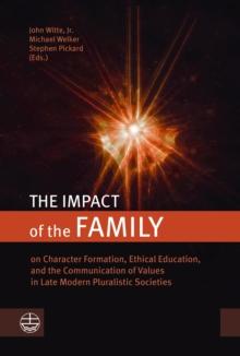 The Impact of the Family : on Character Formation, Ethical Education, and the Communication of Values in Late Modern Pluralistic Societies