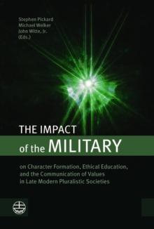 The Impact of the Military : on Character Formation, Ethical Education, and the Communication of Values in Late Modern Pluralistic Societies