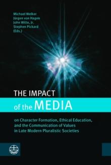 The Impact of the Media : on Character Formation, Ethical Education, and the Communication of Values in Late Modern Pluralistic Societies