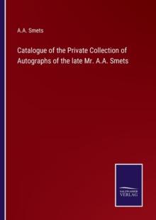 Catalogue of the Private Collection of Autographs of the late Mr. A.A. Smets