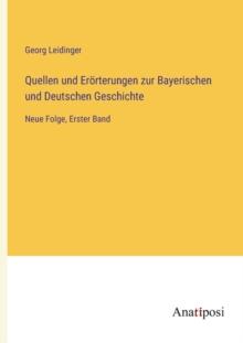 Quellen und Eroerterungen zur Bayerischen und Deutschen Geschichte : Neue Folge, Erster Band