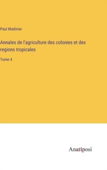 Annales de l'agriculture des colonies et des regions tropicales : Tome 4