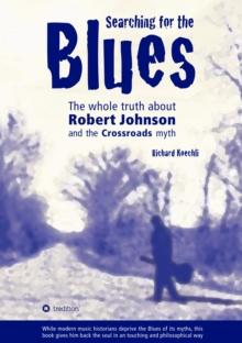 Searching for the Blues : The whole truth about Robert Johnson and the Crossroads myth