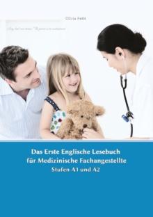 Lerne medizinische Terminologie mit dem Ersten Englischen Lesebuch fur Medizinische Fachangestellte : Stufen A1 und A2 Zweisprachig mit Englisch-deutscher Ubersetzung