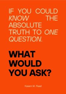 What Would You Ask? : If You Could Know the Absolute Truth to One Question.