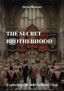 The Secret Brotherhood : Exploring the Odd Fellows' Path