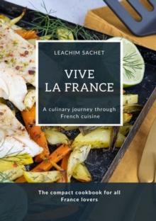 Vive la France - A culinary journey through French cuisine : The compact cookbook for all France lovers