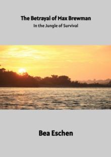 The Betrayal of Max Brewman : In the Jungle of Survival: Finding Hope in the Heart of the Rainforest