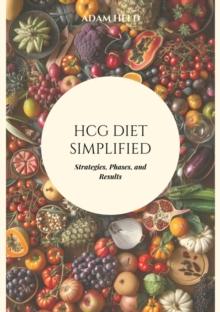 HCG Diet Simplified : Strategies, Phases, and Results