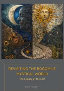 Revisiting the Bogomils' Mystical World : The Legacy of the Lost