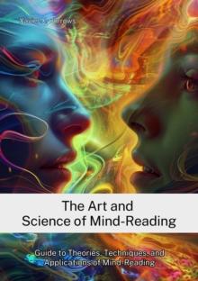 The Art and Science of Mind-Reading : Guide to Theories, Techniques, and Applications of Mind-Reading