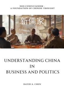 Understanding China in Business and Politics : Neo-Confucianism -  A Foundation of Chinese Thought