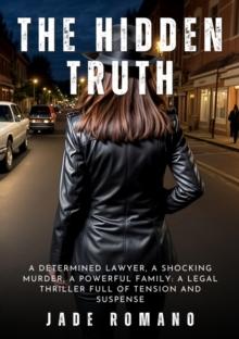 The Hidden Truth : A determined lawyer, a shocking murder, a powerful family: a legal thriller full of tension and suspense