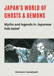 Japan's world of ghosts and demons : Myths and legends in Japanese folk belief