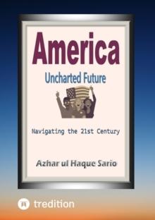 America Uncharted Future : Navigating the 21st Century