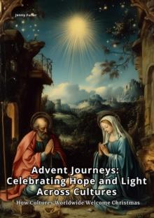 Advent Journeys:  Celebrating Hope and Light Across Cultures : How Cultures Worldwide Welcome Christmas