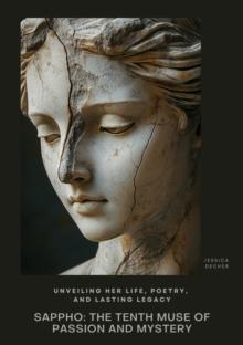 Sappho:  The Tenth Muse of Passion and Mystery : Unveiling Her Life, Poetry, and Lasting Legacy