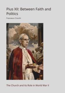 Pius XII:  Between Faith and Politics : The Church and Its Role in World War II