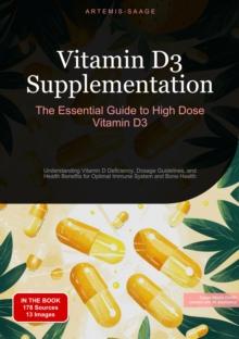 Vitamin D3 Supplementation: The Essential Guide to High Dose Vitamin D3 : Understanding Vitamin D Deficiency, Dosage Guidelines, and Health Benefits for Optimal Immune System and Bone Health