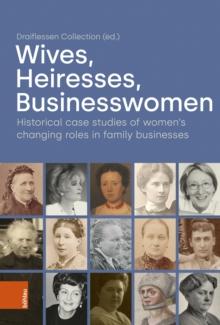 Wives, Heiresses, Businesswomen : Historical case studies of women's changing roles in family businesses