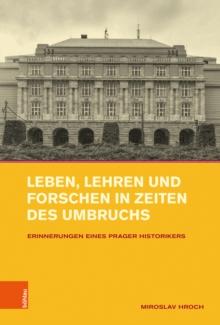 Leben, Lehren und Forschen in Zeiten des Umbruchs : Erinnerungen eines Prager Historikers