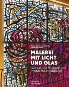 Malerei mit Licht und Glas : Baugebundene Glaskunst in und aus Magdeburg