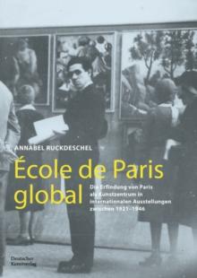 Ecole de Paris global : Die Erfindung von Paris als Kunstzentrum in internationalen Ausstellungen zwischen 19211946