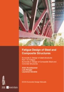 Fatigue Design of Steel and Composite Structures : Eurocode 3: Design of Steel Structures, Part 1-9 Fatigue; Eurocode 4: Design of Composite Steel and Concrete Structures