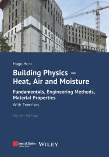 Building Physics - Heat, Air and Moisture : Fundamentals, Engineering Methods, Material Properties and Exercises