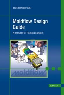 Moldflow Design Guide : A Resource for Plastics Engineers