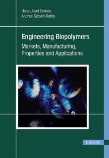 Engineering Biopolymers : Markets, Manufacturing, Properties and Applications