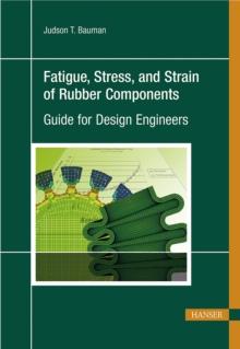 Fatigue, Stress, and Strain of Rubber Components : Guide for Design Engineers