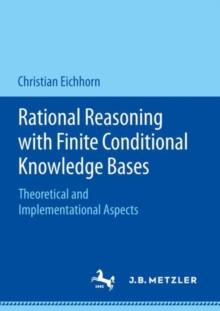 Rational Reasoning with Finite Conditional Knowledge Bases : Theoretical and Implementational Aspects