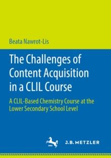 The Challenges of Content Acquisition in a CLIL Course : A CLIL-Based Chemistry Course at the Lower Secondary School Level