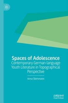 Spaces of Adolescence : Contemporary German-language Youth Literature in Topographical Perspective