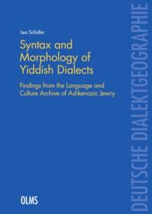 Syntax and Morphology of Yiddish Dialects : Findings from the Language and Culture Archive of Ashkenazic Jewry